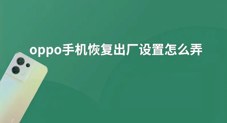 Oppo手机恢复出厂设置的详细步骤与注意事项